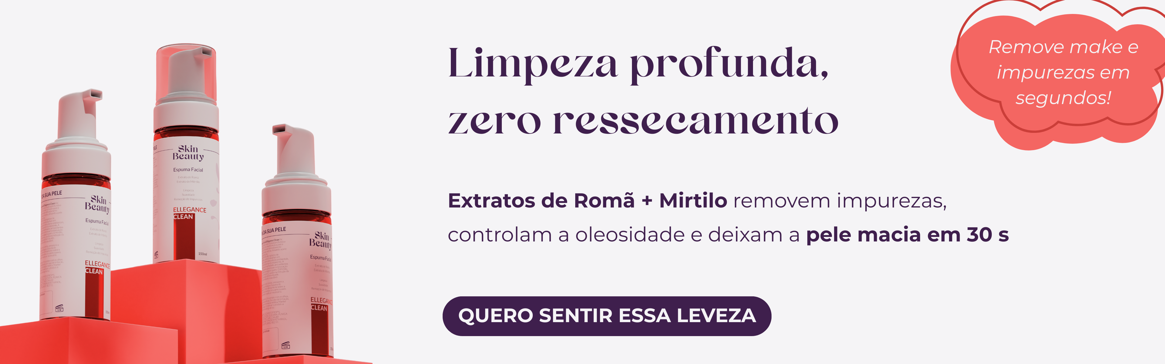 Banner Skin Beauty com frascos do Ellegance Clean; título ‘Limpeza profunda, zero ressecamento’, subtítulo sobre extratos de Romã + Mirtilo, balão ‘Remove make e impurezas em segundos’ e botão ‘Quero sentir essa leveza’.